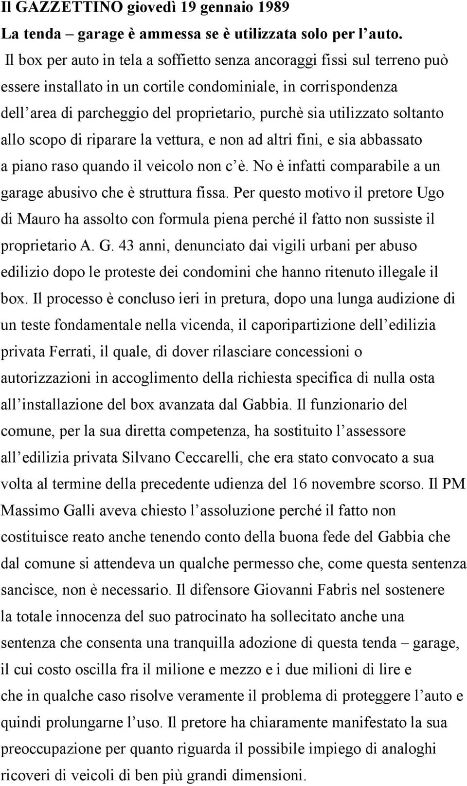 utilizzato soltanto allo scopo di riparare la vettura, e non ad altri fini, e sia abbassato a piano raso quando il veicolo non c è. No è infatti comparabile a un garage abusivo che è struttura fissa.