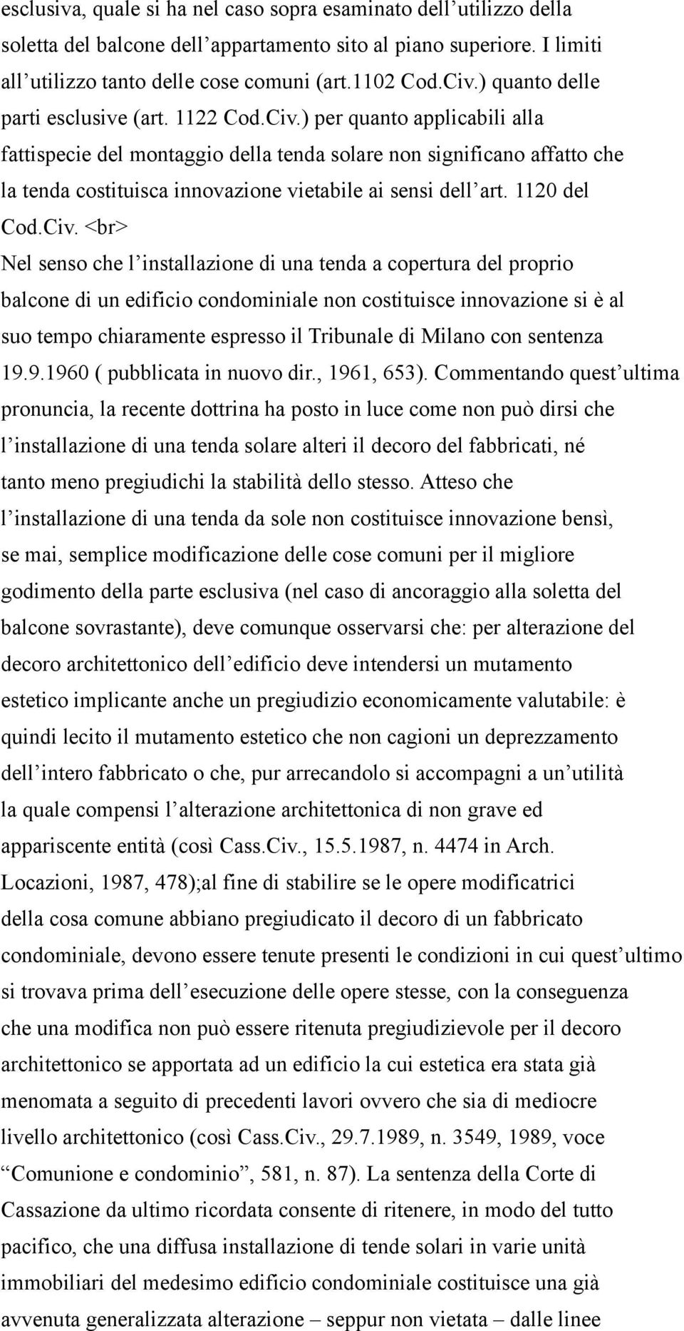 ) per quanto applicabili alla fattispecie del montaggio della tenda solare non significano affatto che la tenda costituisca innovazione vietabile ai sensi dell art. 1120 del Cod.Civ.