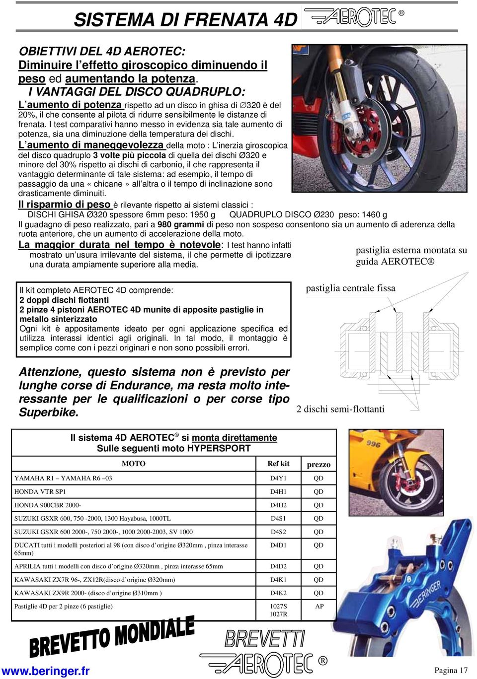 I test comparativi hanno messo in evidenza sia tale aumento di potenza, sia una diminuzione della temperatura dei dischi.