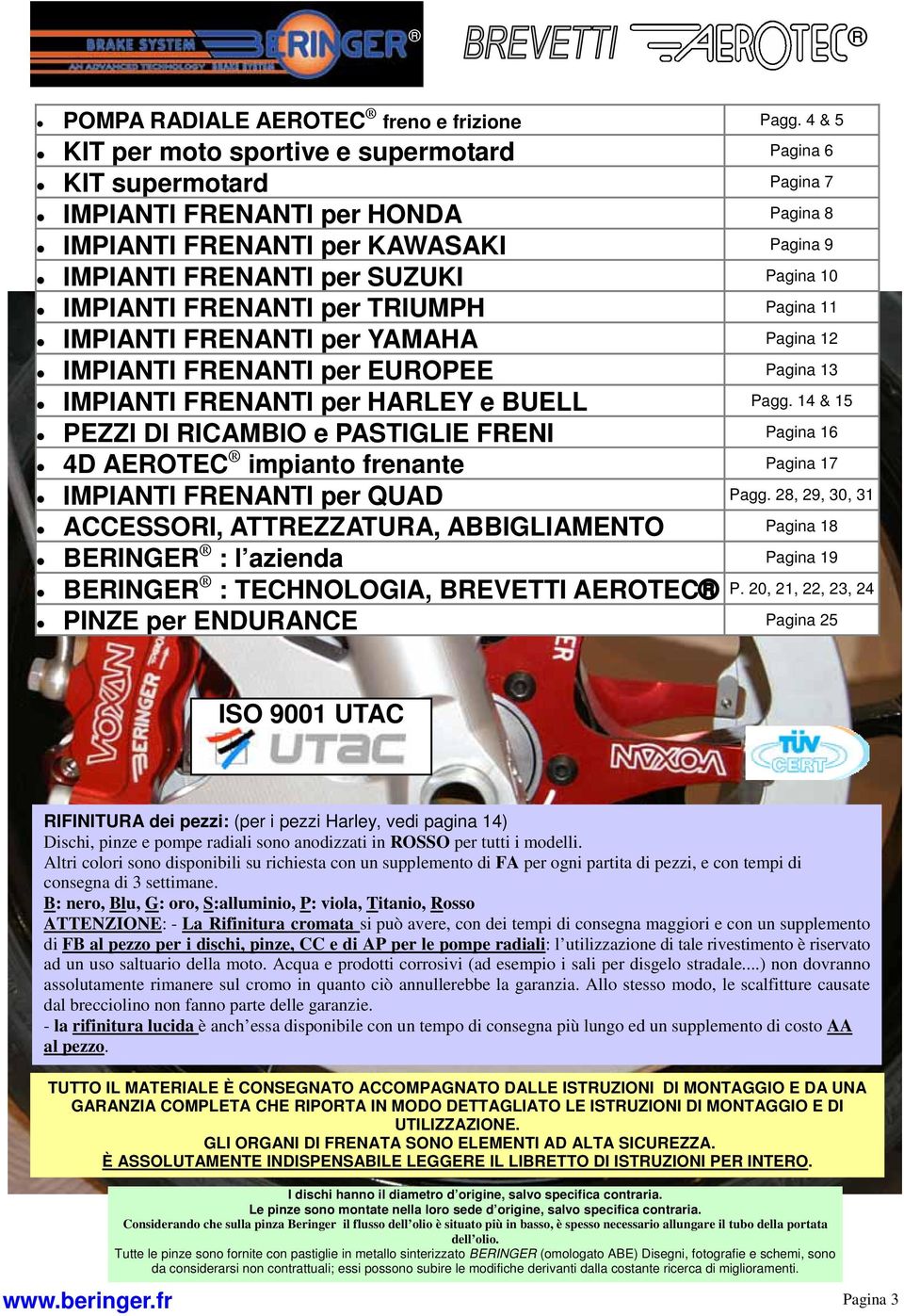 IMPIANTI FRENANTI per TRIUMPH Pagina 11 IMPIANTI FRENANTI per YAMAHA Pagina 12 IMPIANTI FRENANTI per EUROPEE Pagina 13 IMPIANTI FRENANTI per HARLEY e BUELL Pagg.