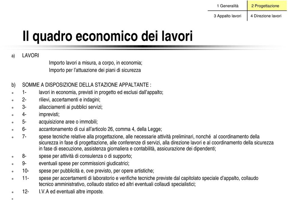 di cui all articolo 26, comma 4, della Legge; 7- spese tecniche relative alla progettazione, alle necessarie attività preliminari, nonché al coordinamento della sicurezza in fase di progettazione,