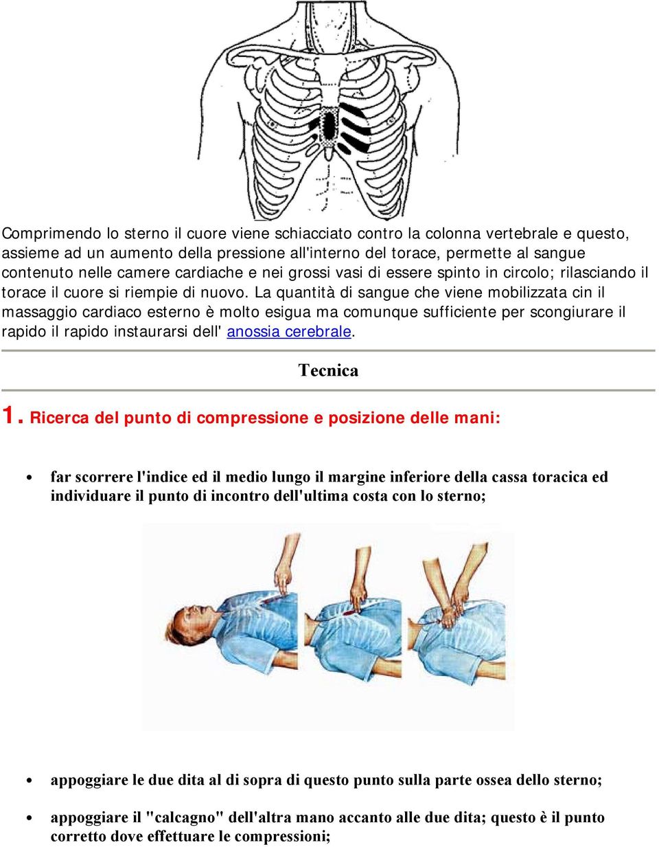 La quantità di sangue che viene mobilizzata cin il massaggio cardiaco esterno è molto esigua ma comunque sufficiente per scongiurare il rapido il rapido instaurarsi dell' anossia cerebrale. Tecnica 1.