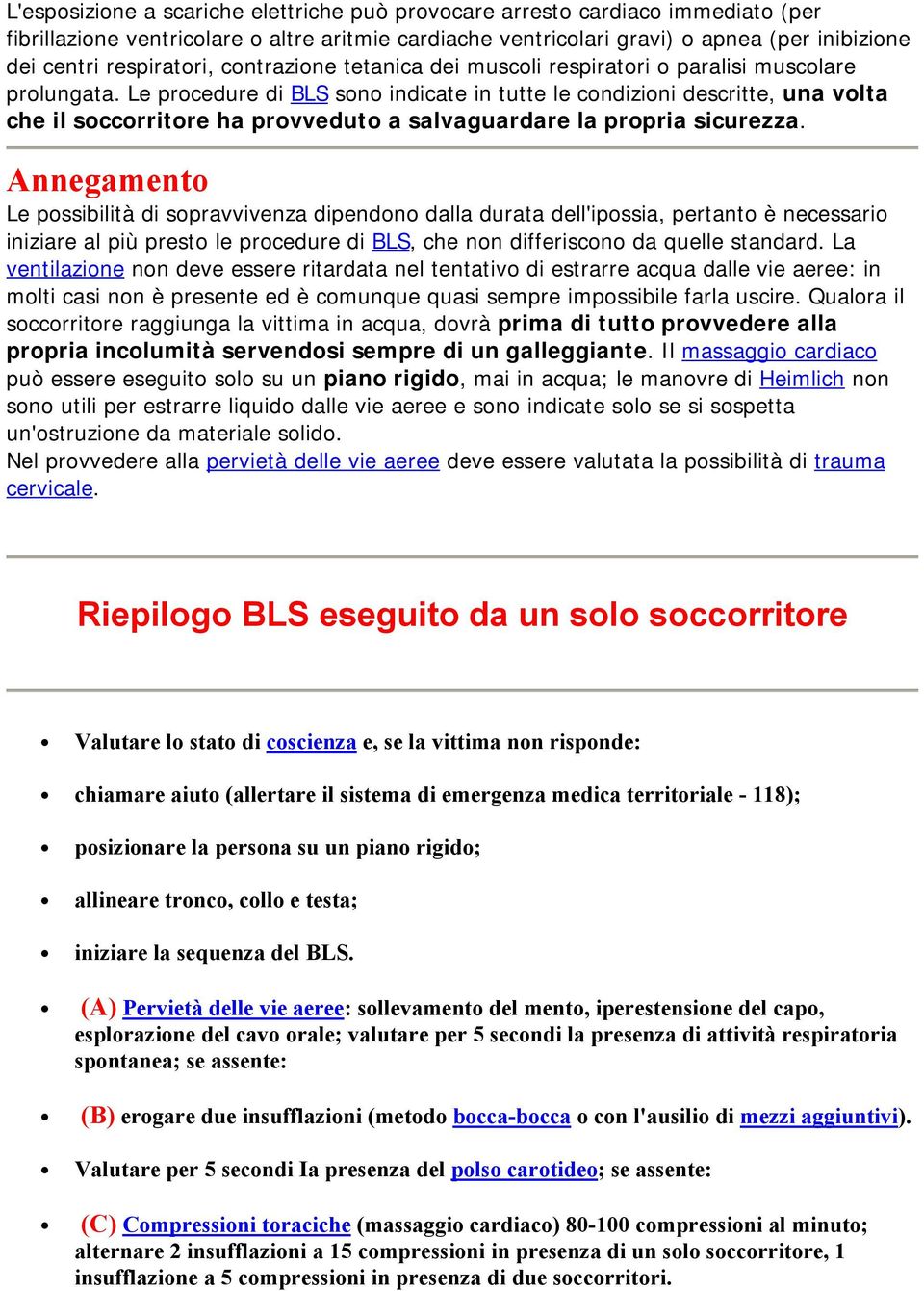 Le procedure di BLS sono indicate in tutte le condizioni descritte, una volta che il soccorritore ha provveduto a salvaguardare la propria sicurezza.