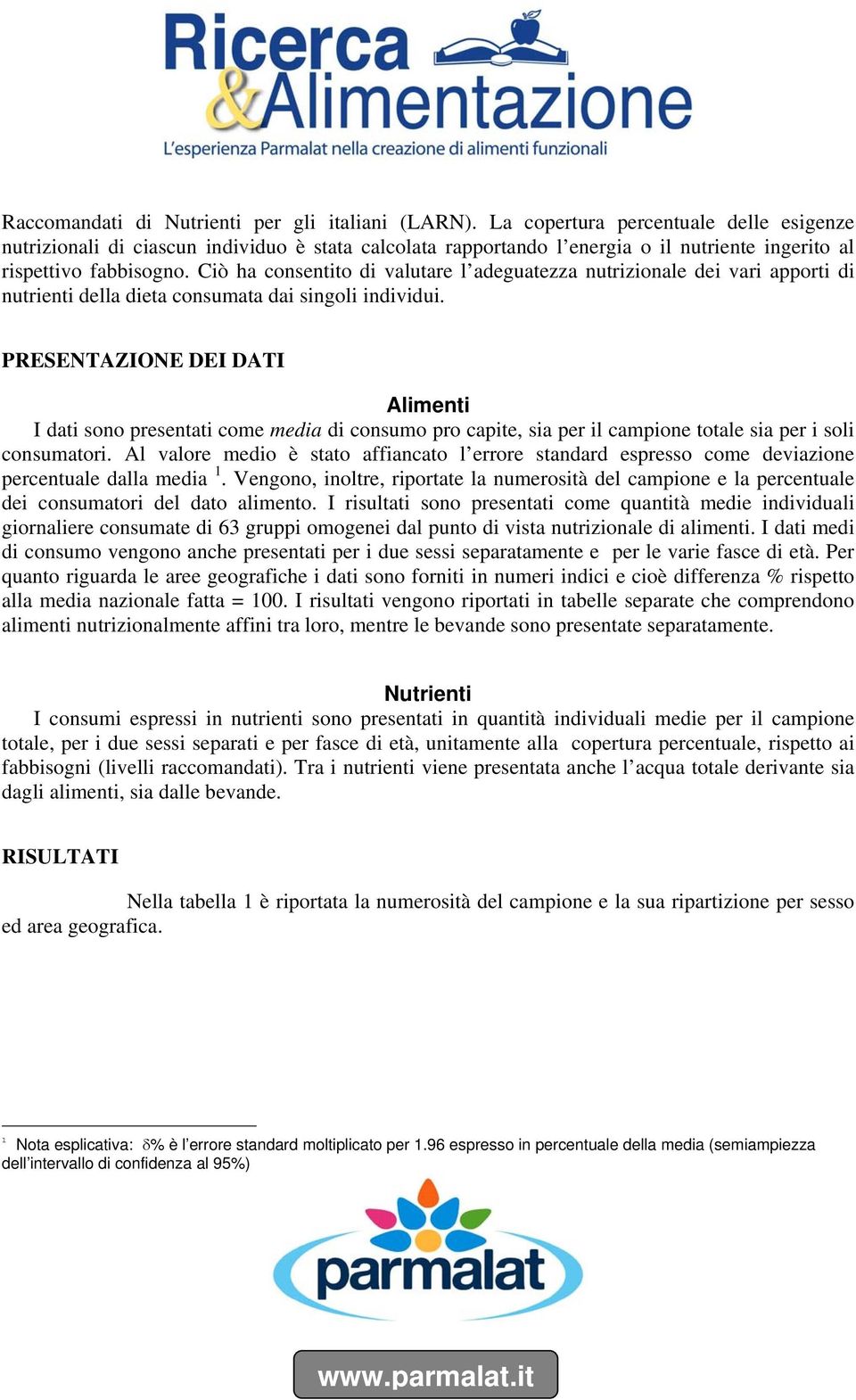 Ciò ha consentito di valutare l adeguatezza nutrizionale dei vari apporti di nutrienti della dieta consumata dai singoli individui.