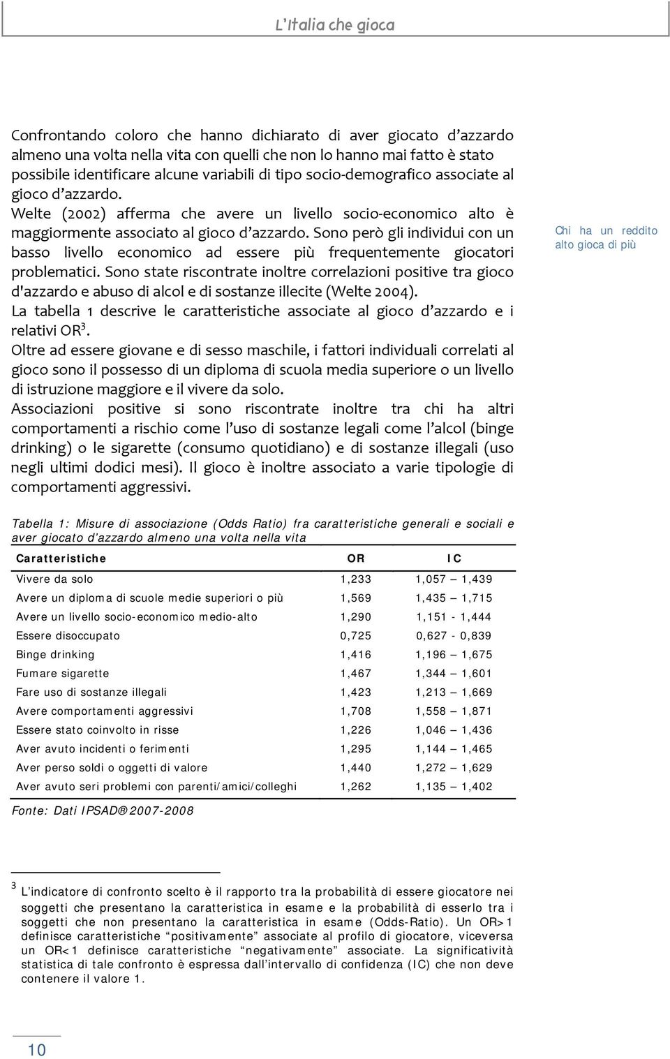 Sono però gli individui con un basso livello economico ad essere più frequentemente giocatori problematici.