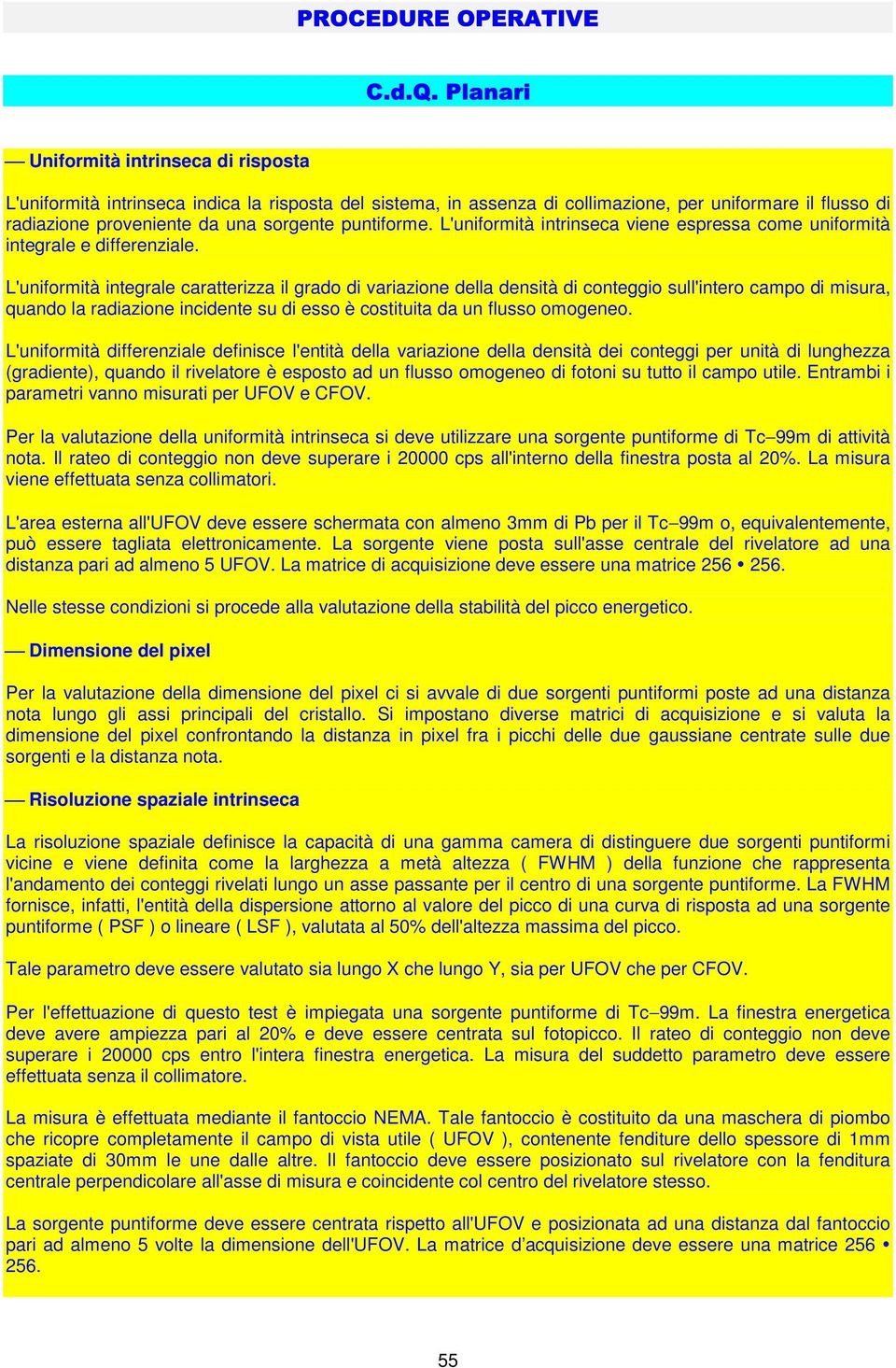 L'uniformità integrale caratterizza il grado di variazione della densità di conteggio sull'intero campo di misura, quando la radiazione incidente su di esso è costituita da un flusso omogeneo.