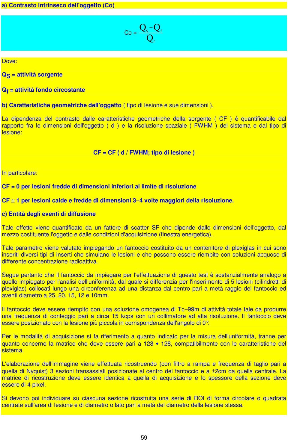 La dipendenza del contrasto dalle caratteristiche geometriche della sorgente ( CF ) è quantificabile dal rapporto fra le dimensioni dell'oggetto ( d ) e la risoluzione spaziale ( FWHM ) del sistema e