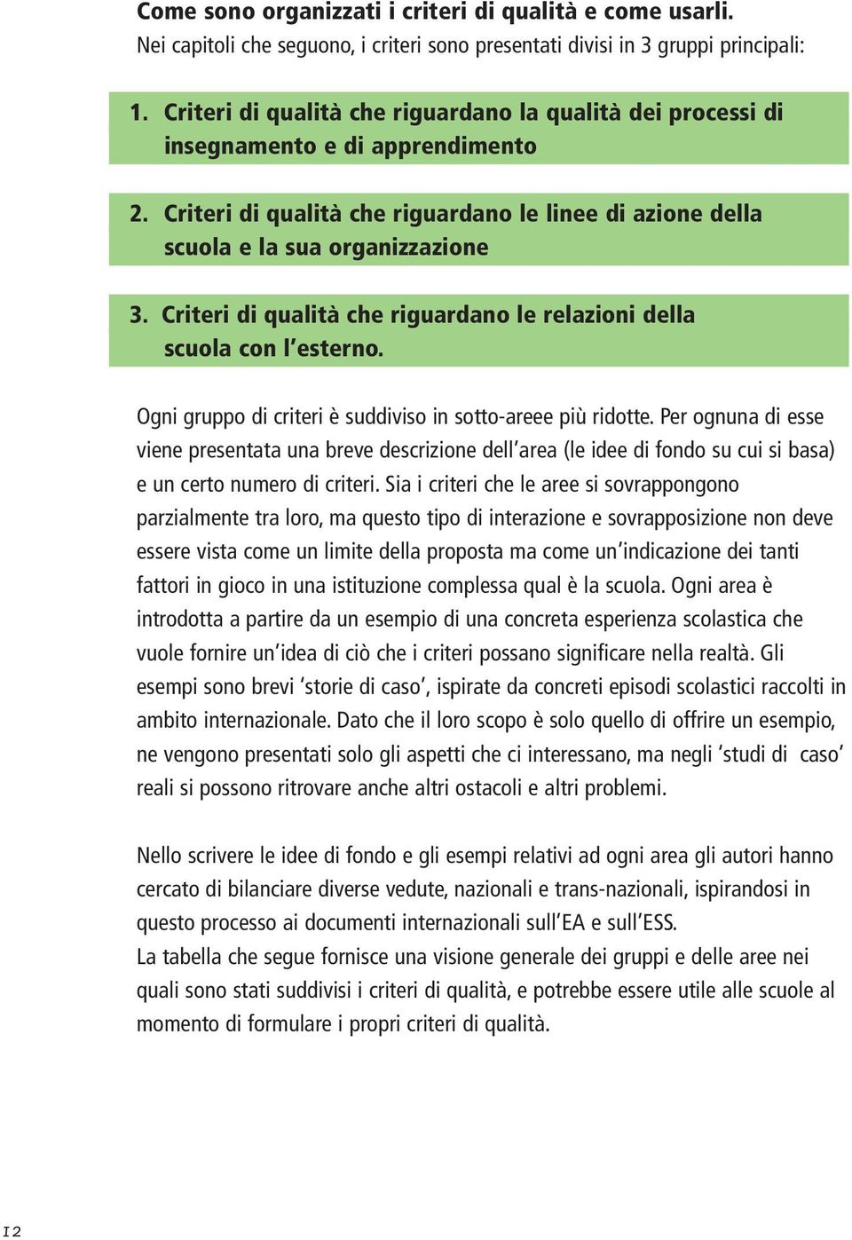 Criteri di qualità che riguardano le relazioni della scuola con l esterno. Ogni gruppo di criteri è suddiviso in sotto-areee più ridotte.