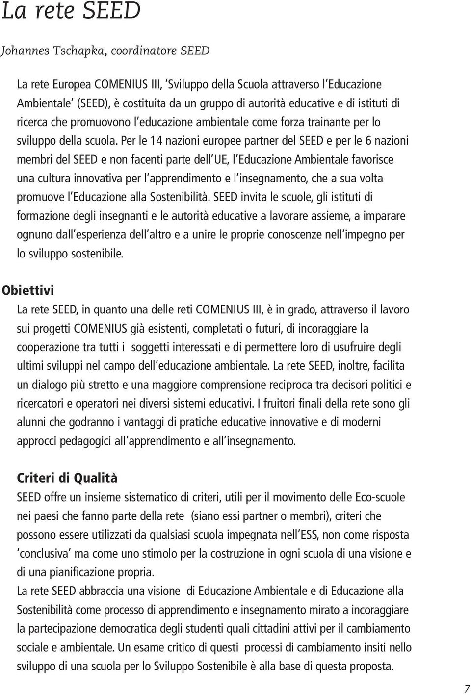 Per le 14 nazioni europee partner del SEED e per le 6 nazioni membri del SEED e non facenti parte dell UE, l Educazione Ambientale favorisce una cultura innovativa per l apprendimento e l