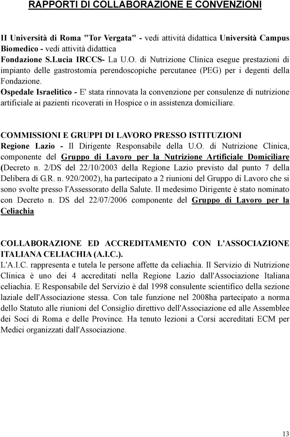 COMMISSIONI E GRUPPI DI LAVORO PRESSO ISTITUZIONI Regione Lazio - Il Dirigente Responsabile della U.O. di Nutrizione Clinica, componente del Gruppo di Lavoro per la Nutrizione Artificiale Domiciliare (Decreto n.