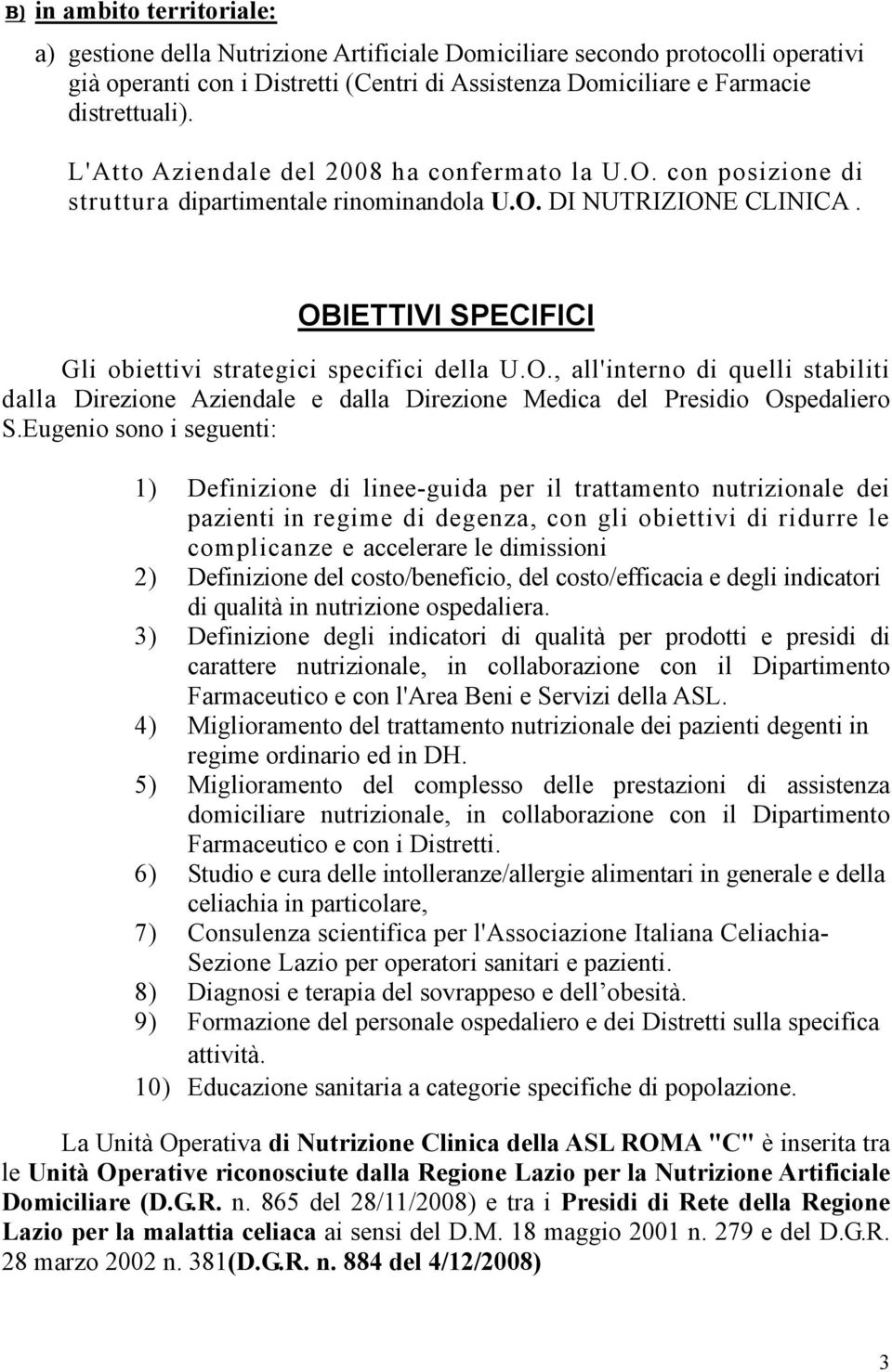 Eugenio sono i seguenti: 1) Definizione di linee-guida per il trattamento nutrizionale dei pazienti in regime di degenza, con gli obiettivi di ridurre le complicanze e accelerare le dimissioni 2)