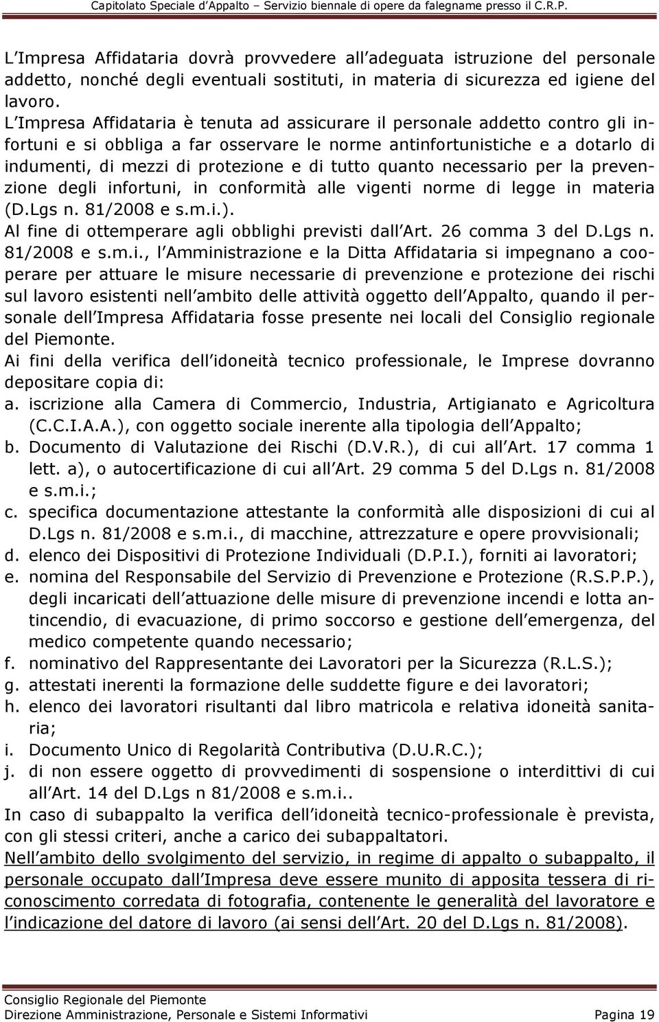 tutto quanto necessario per la prevenzione degli infortuni, in conformità alle vigenti norme di legge in materia (D.Lgs n. 81/2008 e s.m.i.). Al fine di ottemperare agli obblighi previsti dall Art.