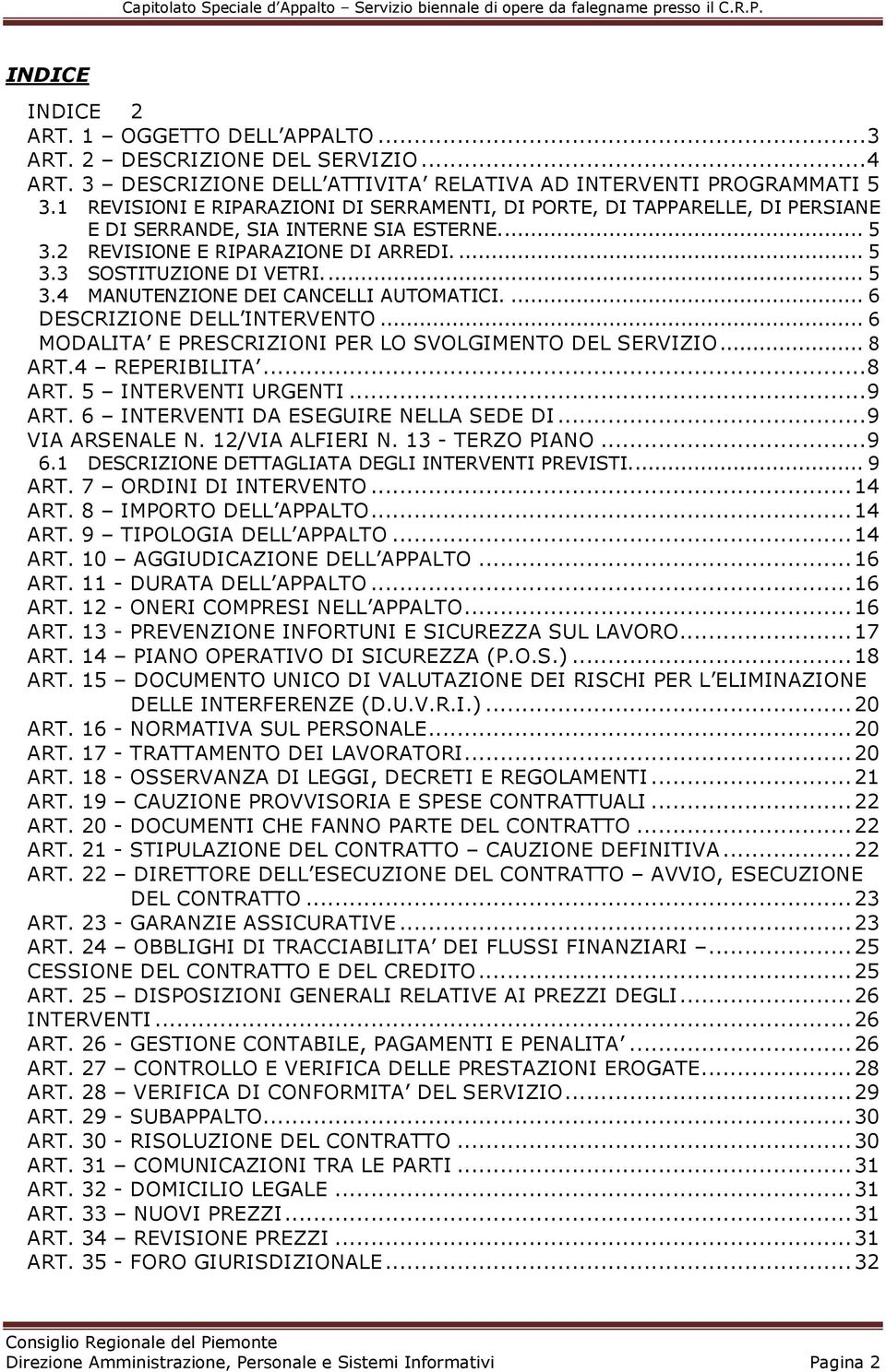 ... 6 DESCRIZIONE DELL INTERVENTO... 6 MODALITA E PRESCRIZIONI PER LO SVOLGIMENTO DEL SERVIZIO... 8 ART.4 REPERIBILITA...8 ART. 5 INTERVENTI URGENTI...9 ART. 6 INTERVENTI DA ESEGUIRE NELLA SEDE DI.