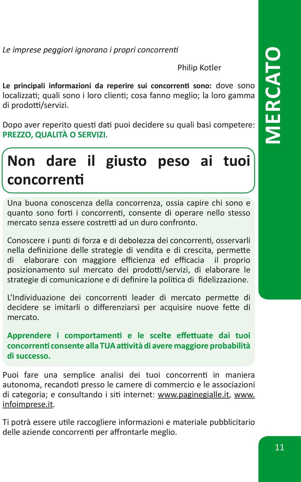 Non dare il giusto peso ai tuoi concorrenti MERCATO Una buona conoscenza della concorrenza, ossia capire chi sono e quanto sono forti i concorrenti, consente di operare nello stesso mercato senza