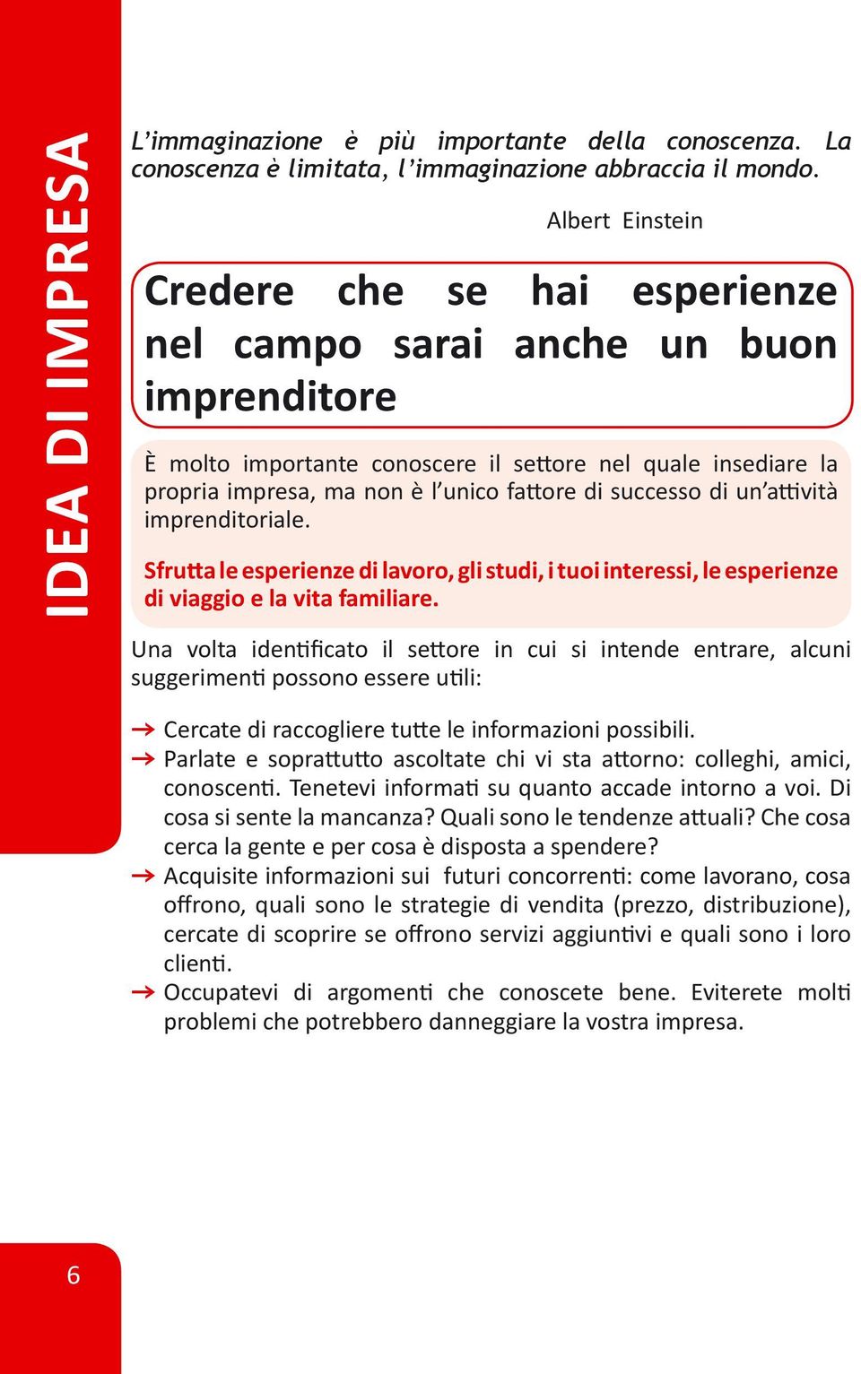 successo di un attività imprenditoriale. Sfrutta le esperienze di lavoro, gli studi, i tuoi interessi, le esperienze di viaggio e la vita familiare.