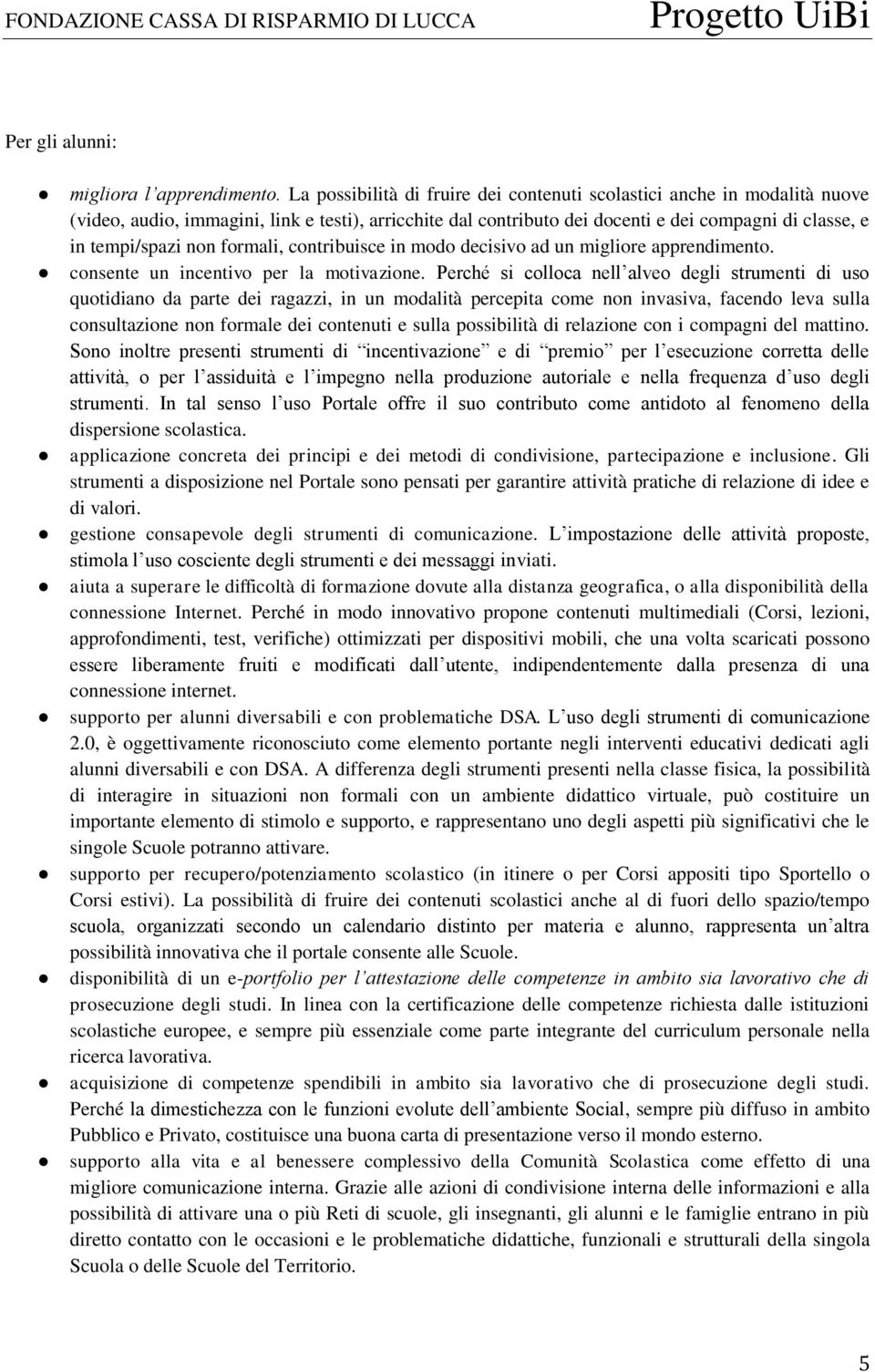 formali, contribuisce in modo decisivo ad un migliore apprendimento. consente un incentivo per la motivazione.