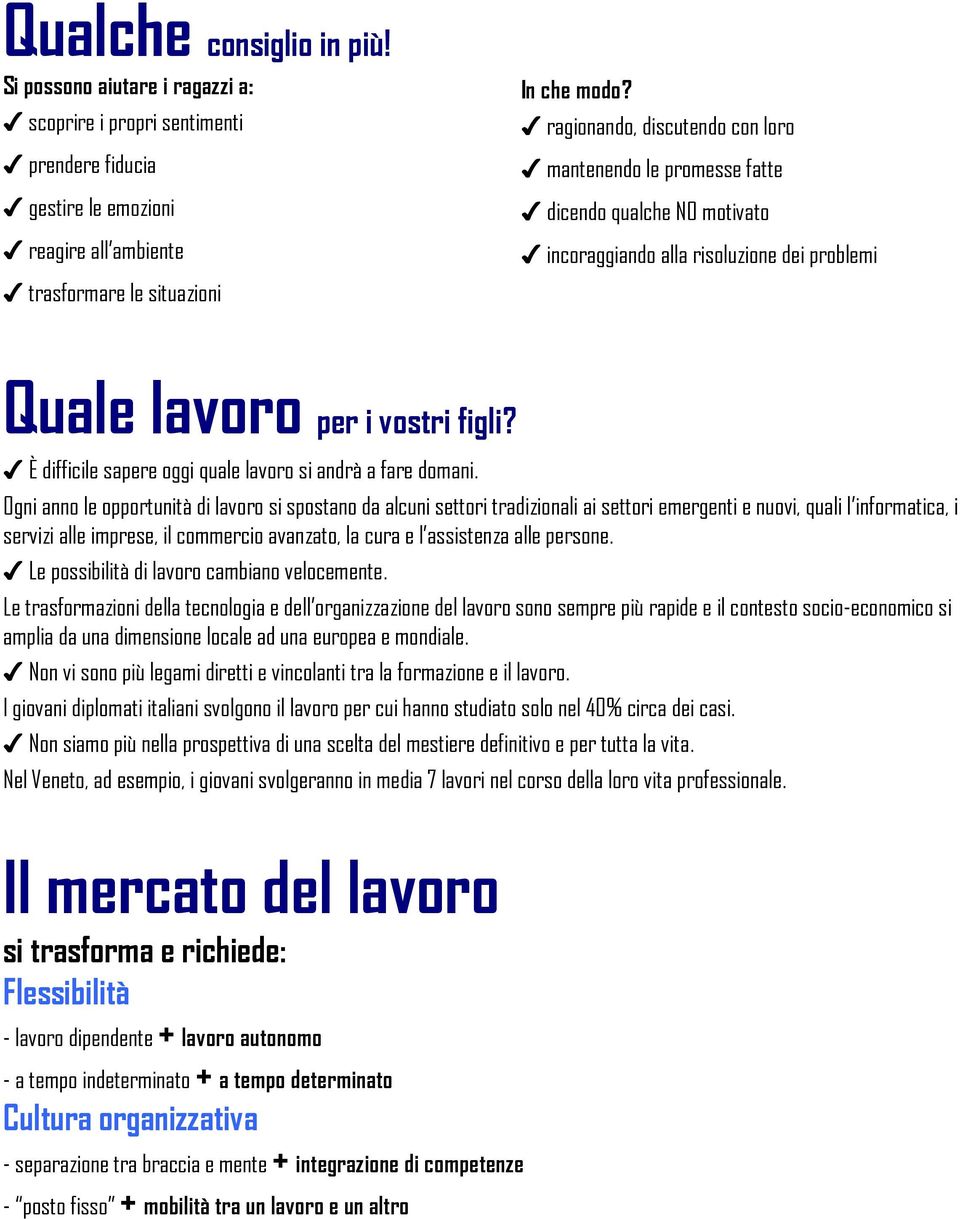 È difficile sapere oggi quale lavoro si andrà a fare domani.