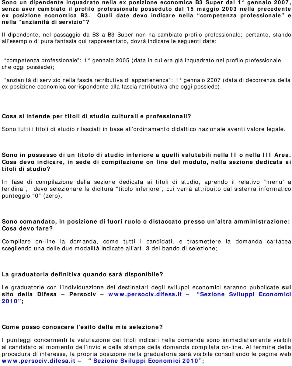 Il dipendente, nel passaggio da B3 a B3 Super non ha cambiato profilo professionale; pertanto, stando all esempio di pura fantasia qui rappresentato, dovrà indicare le seguenti date: competenza