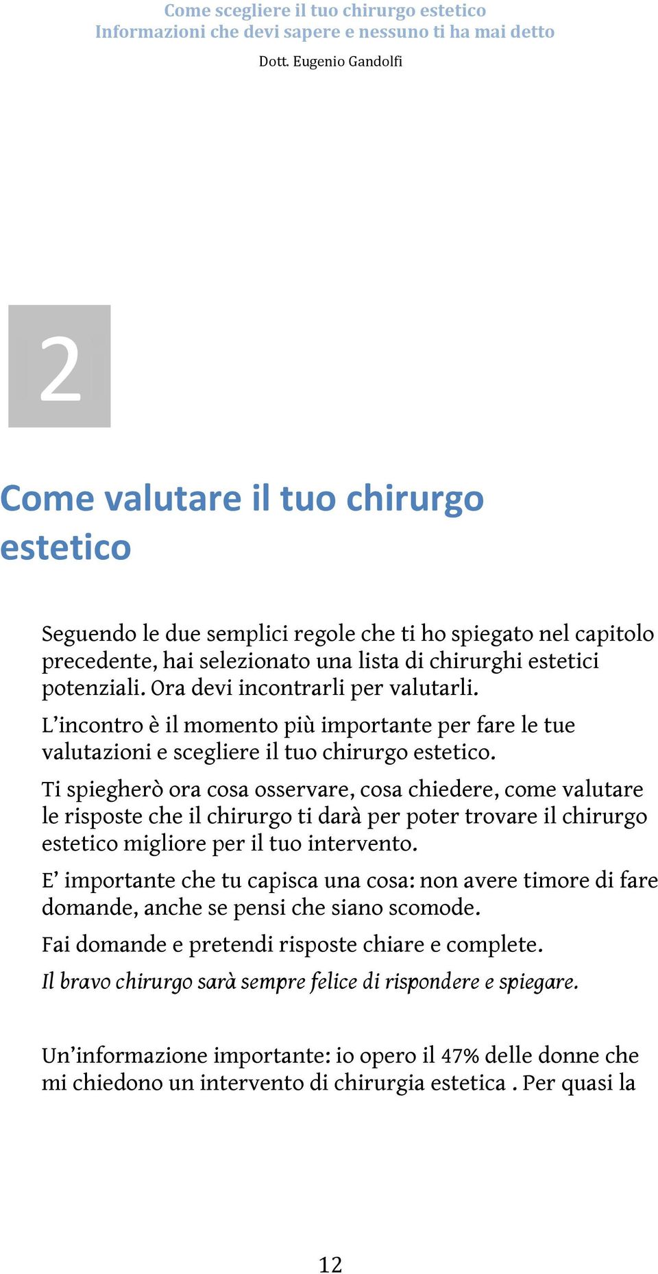 Ti spiegherò ora cosa osservare, cosa chiedere, come valutare le risposte che il chirurgo ti darà per poter trovare il chirurgo estetico migliore per il tuo intervento.