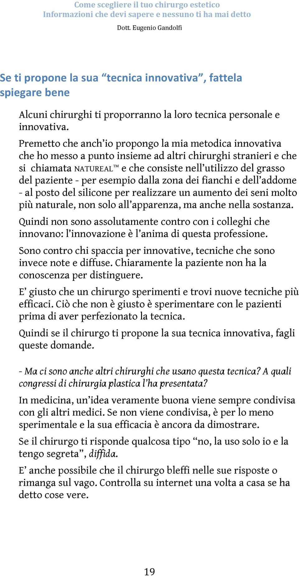 per esempio dalla zona dei fianchi e dell addome - al posto del silicone per realizzare un aumento dei seni molto più naturale, non solo all apparenza, ma anche nella sostanza.