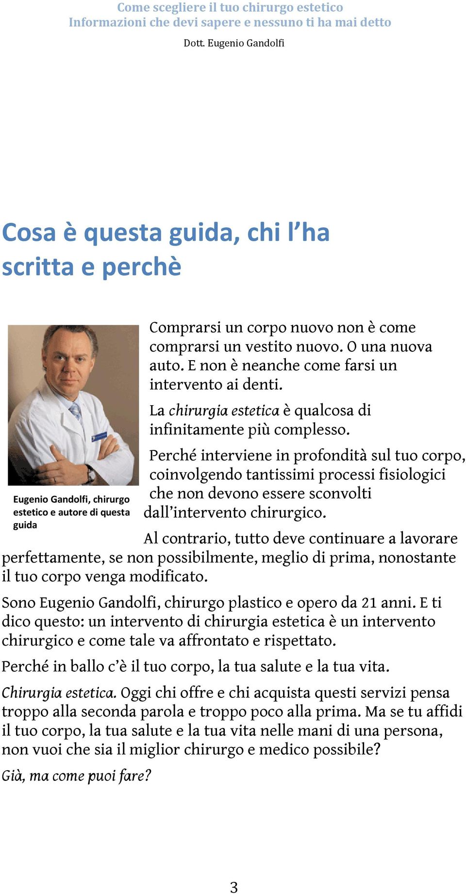 Perché interviene in profondità sul tuo corpo, coinvolgendo tantissimi processi fisiologici che non devono essere sconvolti dall intervento chirurgico.