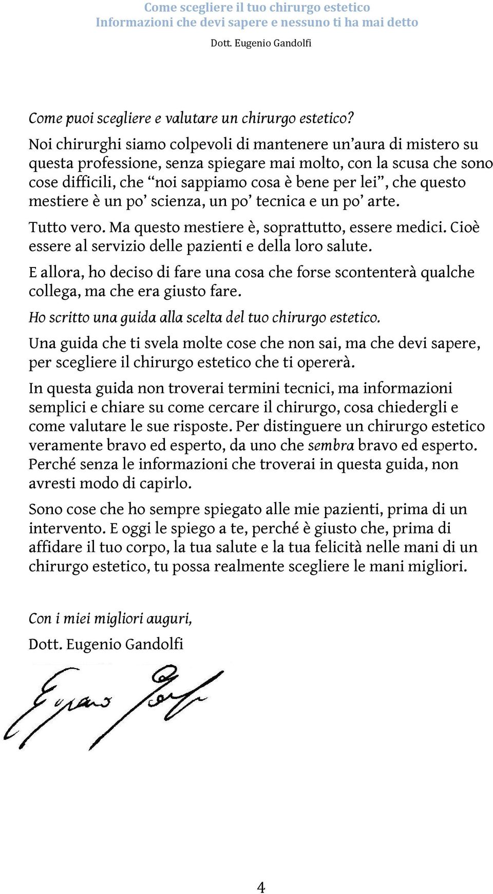 mestiere è un po scienza, un po tecnica e un po arte. Tutto vero. Ma questo mestiere è, soprattutto, essere medici. Cioè essere al servizio delle pazienti e della loro salute.