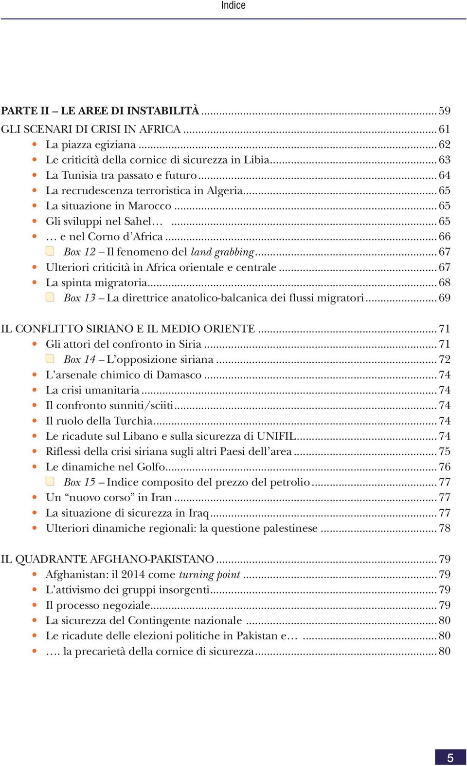.. 67 Ulteriori criticità in Africa orientale e centrale... 67 La spinta migratoria... 68 Box 13 La direttrice anatolico-balcanica dei flussi migratori... 69 IL CONFLITTO SIRIANO E IL MEDIO ORIENTE.