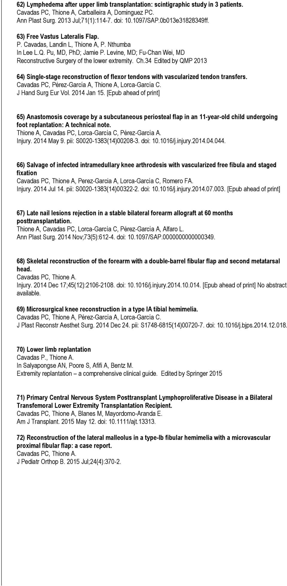 Levine, MD; Fu-Chan Wei, MD Reconstructive Surgery of the lower extremity. Ch.34 Edited by QMP 2013 64) Single-stage reconstruction of flexor tendons with vascularized tendon transfers.