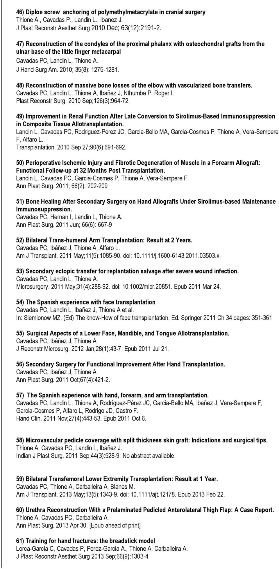 2010; 35(8): 1275-1281. 48) Reconstruction of massive bone losses of the elbow with vascularized bone transfers. Cavadas PC, Landin L, Thione A, Ibañez J, Nthumba P, Roger I. Plast Reconstr Surg.