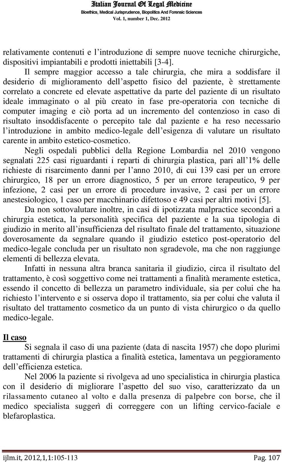 del paziente di un risultato ideale immaginato o al più creato in fase pre-operatoria con tecniche di computer imaging e ciò porta ad un incremento del contenzioso in caso di risultato