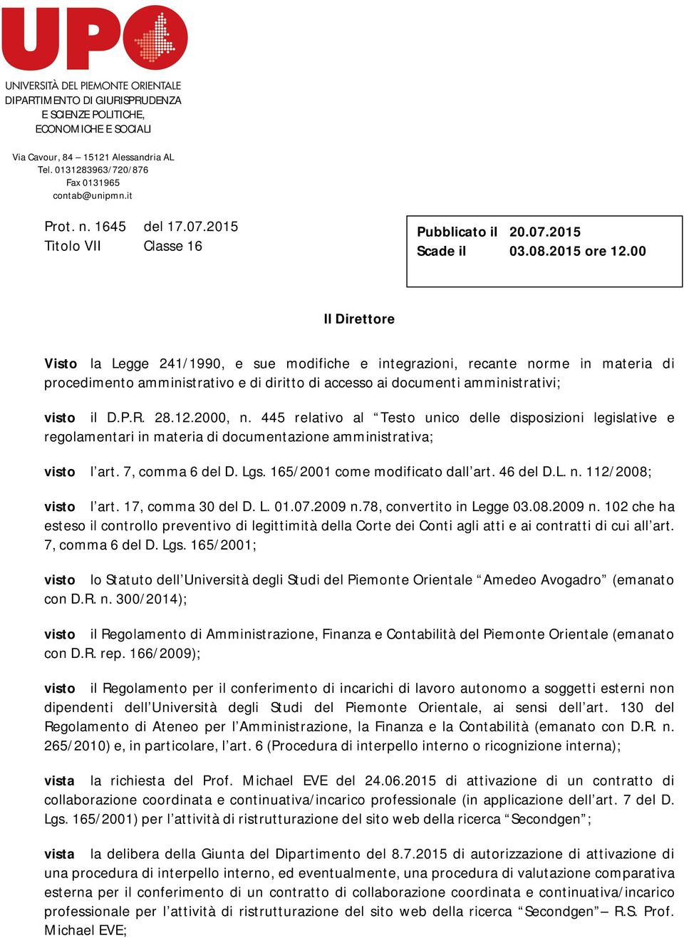 00 Il Direttore Visto la Legge 241/1990, e sue modifiche e integrazioni, recante norme in materia di procedimento amministrativo e di diritto di accesso ai documenti amministrativi; visto il D.P.R.