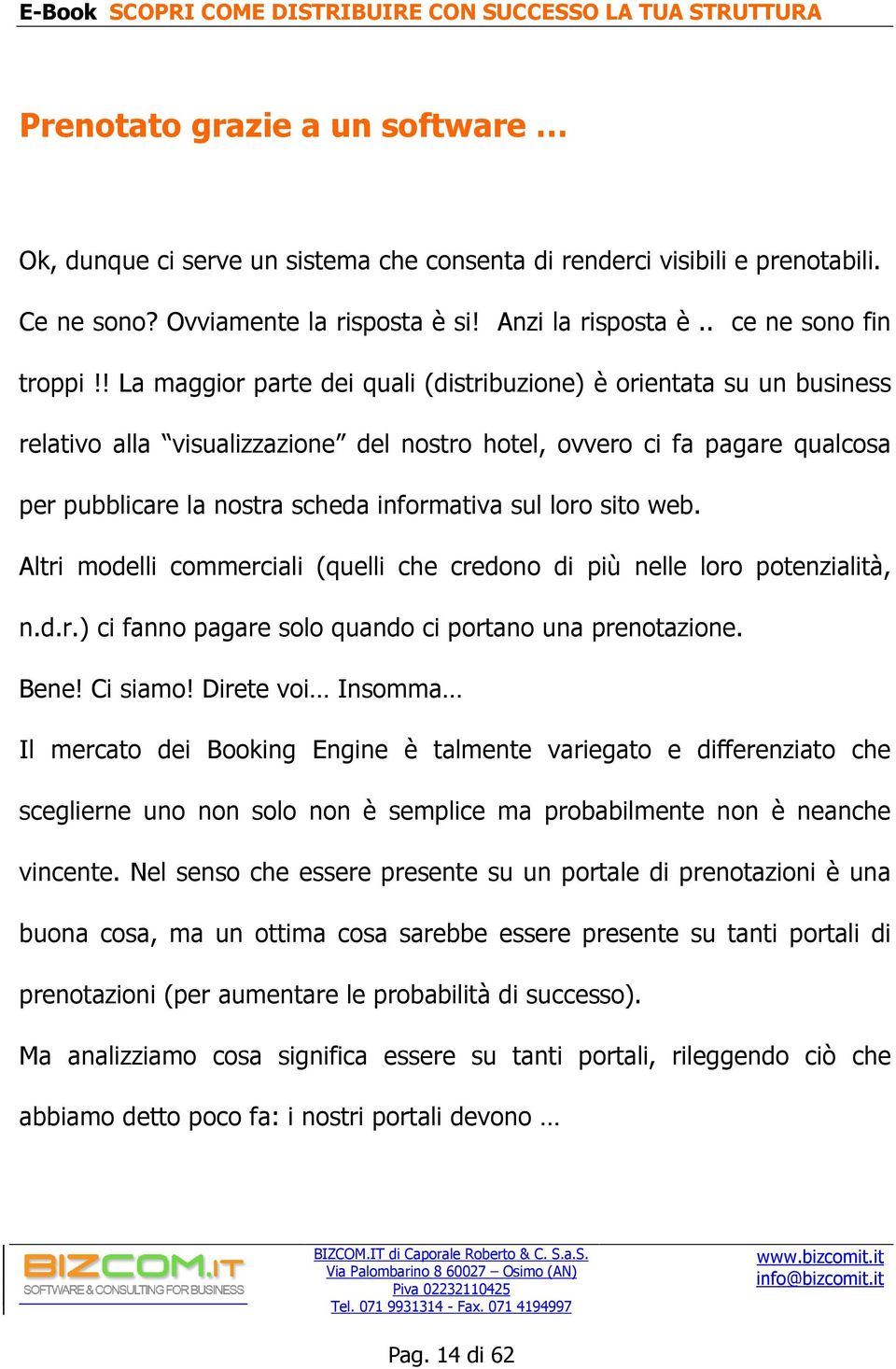 loro sito web. Altri modelli commerciali (quelli che credono di più nelle loro potenzialità, n.d.r.) ci fanno pagare solo quando ci portano una prenotazione. Bene! Ci siamo!