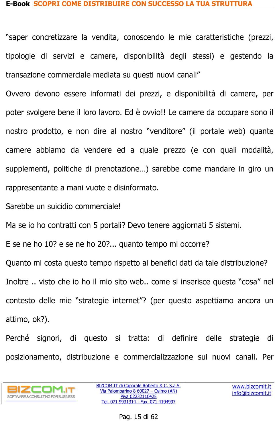 ! Le camere da occupare sono il nostro prodotto, e non dire al nostro venditore (il portale web) quante camere abbiamo da vendere ed a quale prezzo (e con quali modalità, supplementi, politiche di