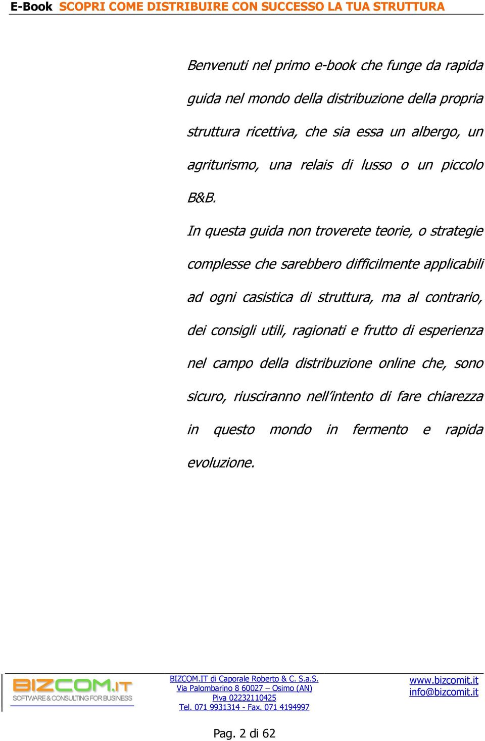 In questa guida non troverete teorie, o strategie complesse che sarebbero difficilmente applicabili ad ogni casistica di struttura, ma al