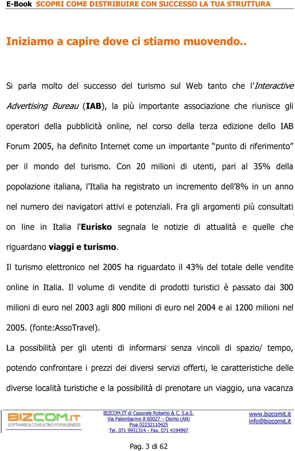 terza edizione dello IAB Forum 2005, ha definito Internet come un importante punto di riferimento per il mondo del turismo.