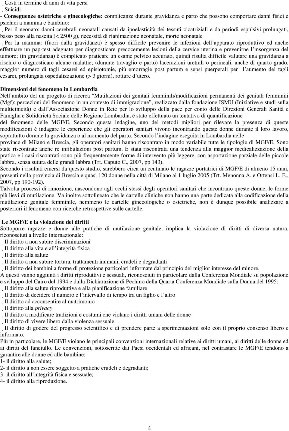 morte neonatale Per la mamma: (fuori dalla gravidanza) è spesso difficile prevenire le infezioni dell apparato riproduttivo ed anche effettuare un pap-test adeguato per diagnosticare precocemente