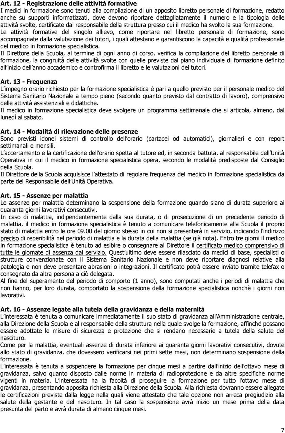 Le attività formative del singolo allievo, come riportare nel libretto personale di formazione, sono accompagnate dalla valutazione dei tutori, i quali attestano e garantiscono la capacità e qualità