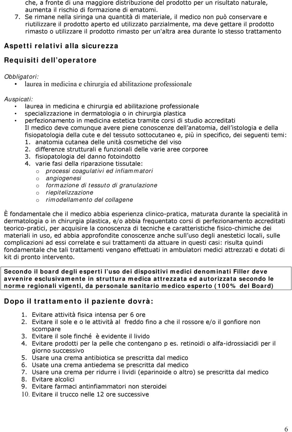 prodotto rimasto per un'altra area durante lo stesso trattamento Aspetti relativi alla sicurezza Requisiti dell operatore Obbligatori: laurea in medicina e chirurgia ed abilitazione professionale