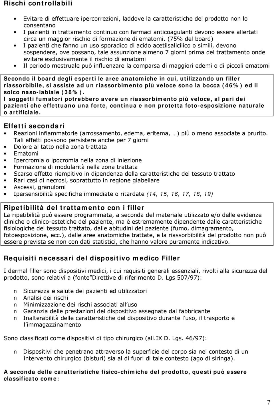 (75% del board) I pazienti che fanno un uso sporadico di acido acetilsalicilico o simili, devono sospendere, ove possano, tale assunzione almeno 7 giorni prima del trattamento onde evitare