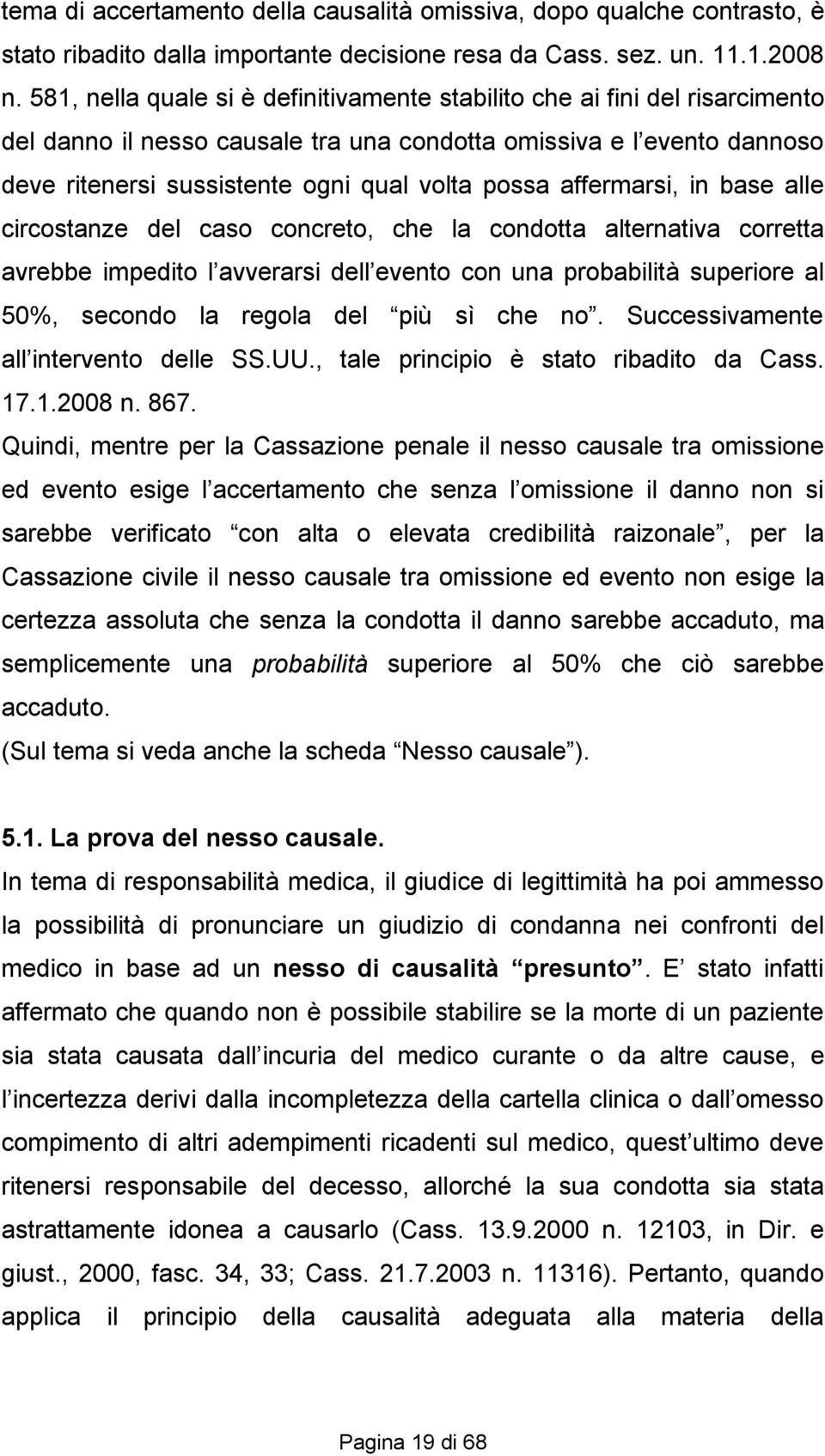 affermarsi, in base alle circostanze del caso concreto, che la condotta alternativa corretta avrebbe impedito l avverarsi dell evento con una probabilità superiore al 50%, secondo la regola del più