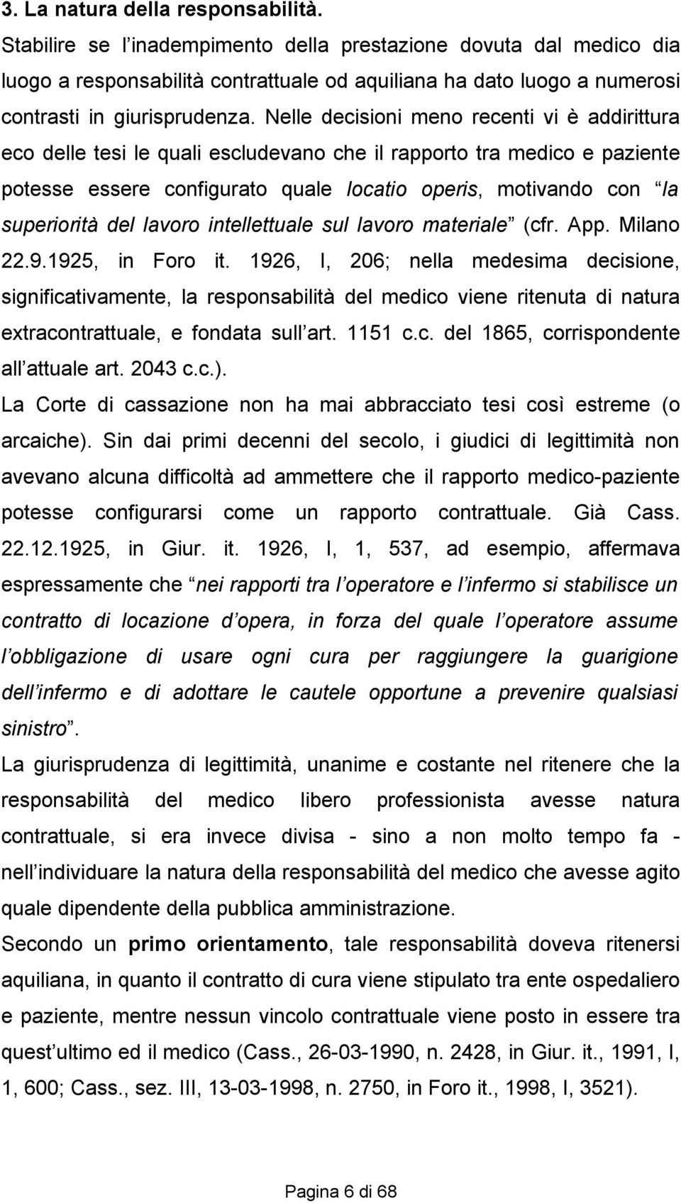 Nelle decisioni meno recenti vi è addirittura eco delle tesi le quali escludevano che il rapporto tra medico e paziente potesse essere configurato quale locatio operis, motivando con la superiorità