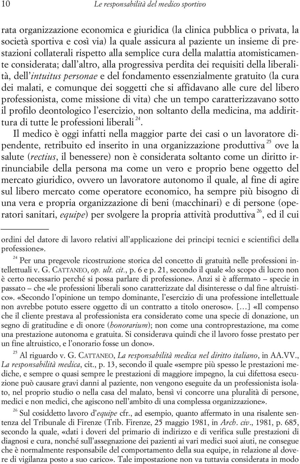 fondamento essenzialmente gratuito (la cura dei malati, e comunque dei soggetti che si affidavano alle cure del libero professionista, come missione di vita) che un tempo caratterizzavano sotto il