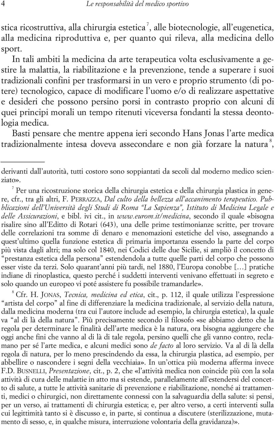 In tali ambiti la medicina da arte terapeutica volta esclusivamente a gestire la malattia, la riabilitazione e la prevenzione, tende a superare i suoi tradizionali confini per trasformarsi in un vero