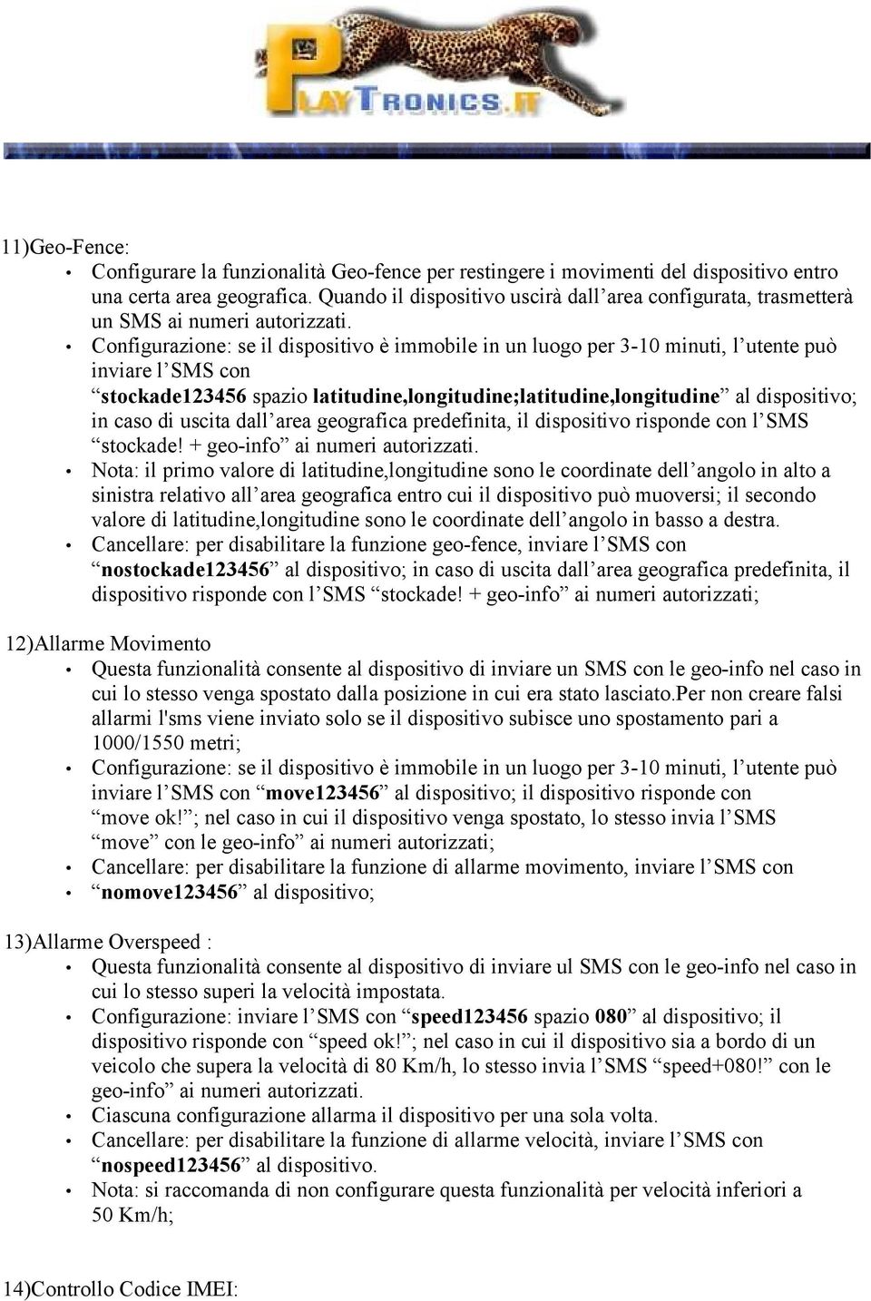 Configurazione: se il dispositivo è immobile in un luogo per 3-10 minuti, l utente può inviare l SMS con stockade123456 spazio latitudine,longitudine;latitudine,longitudine al dispositivo; in caso di