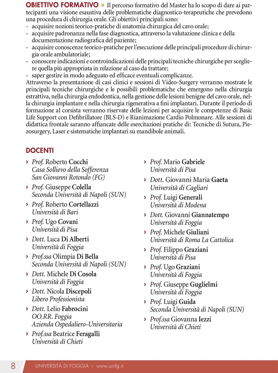 Gli obiettivi principali sono: - acquisire nozioni teorico-pratiche di anatomia chirurgica del cavo orale; - acquisire padronanza nella fase diagnostica, attraverso la valutazione clinica e della