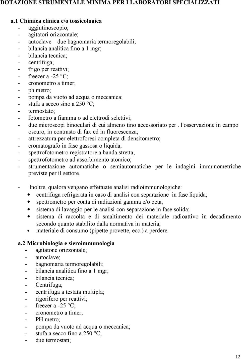 frigo per reattivi; - freezer a -25 C; - cronometro a timer; - ph metro; - pompa da vuoto ad acqua o meccanica; - stufa a secco sino a 250 C; - termostato; - fotometro a fiamma o ad elettrodi