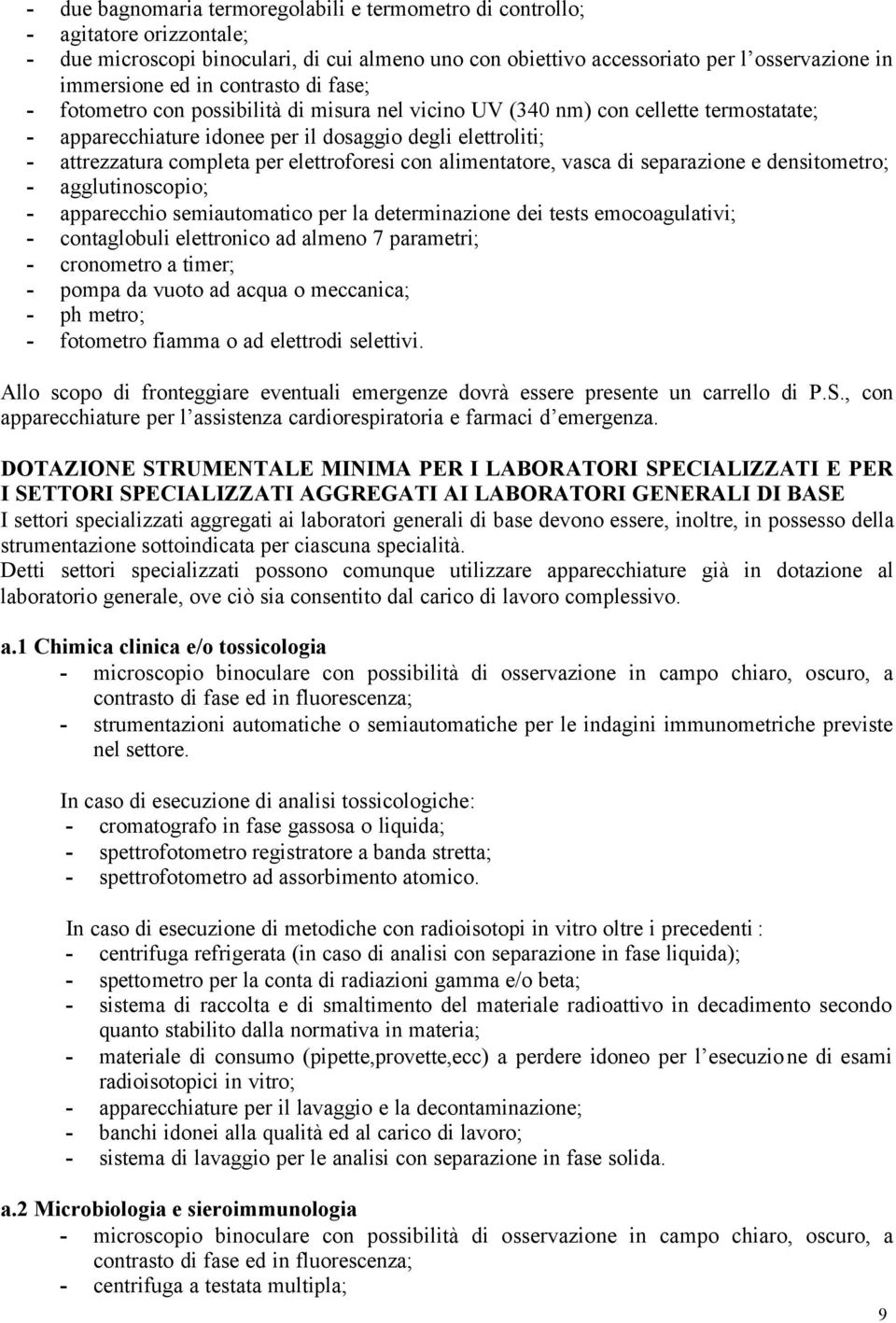 elettroforesi con alimentatore, vasca di separazione e densitometro; - agglutinoscopio; - apparecchio semiautomatico per la determinazione dei tests emocoagulativi; - contaglobuli elettronico ad