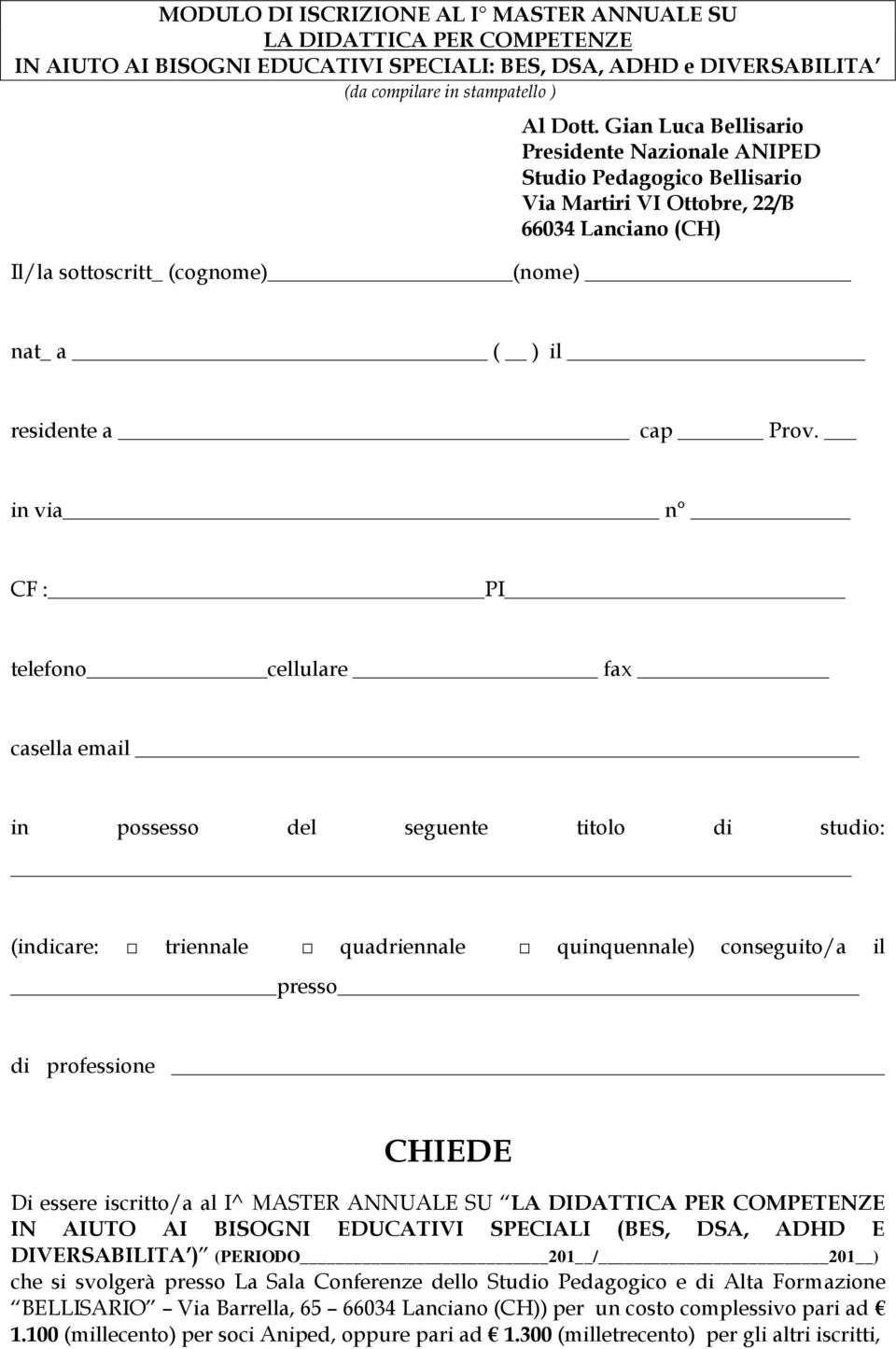 in via n CF : PI telefono cellulare fax casella email in possesso del seguente titolo di studio: (indicare: triennale quadriennale quinquennale) conseguito/a il presso di professione CHIEDE Di essere