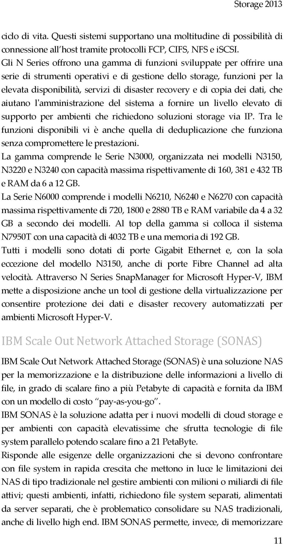 di copia dei dati, che aiutano l'amministrazione del sistema a fornire un livello elevato di supporto per ambienti che richiedono soluzioni storage via IP.