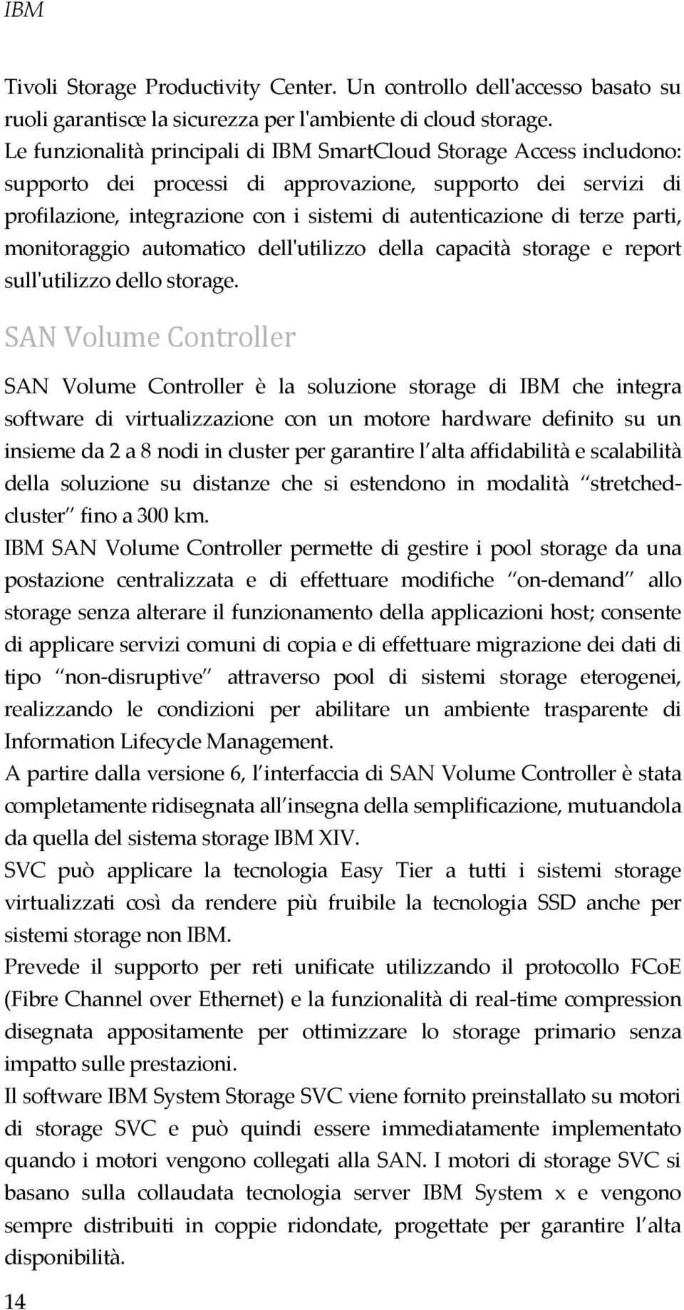 terze parti, monitoraggio automatico dell'utilizzo della capacità storage e report sull'utilizzo dello storage.